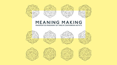 'Meaning Making. Fragmented Imaginary of Twelve Cantabrian Artists'